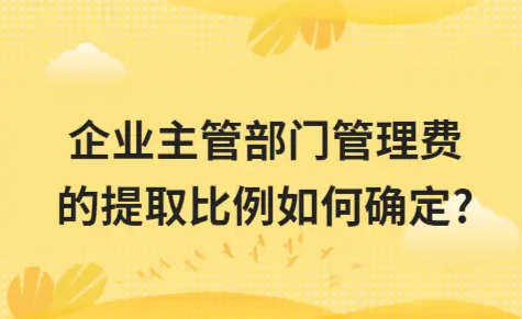 企业主管部门管理费的提取比例如何确定?