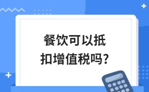 ​餐饮可以抵扣增值税吗?